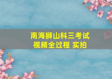 南海狮山科三考试视频全过程 实拍